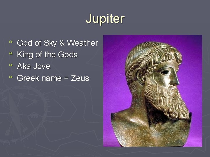 Jupiter God of Sky & Weather } King of the Gods } Aka Jove