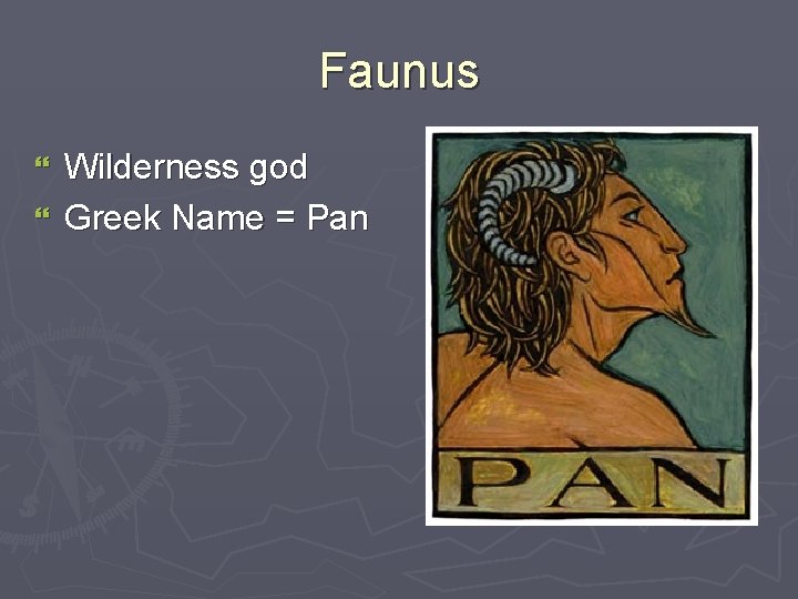 Faunus Wilderness god } Greek Name = Pan } 