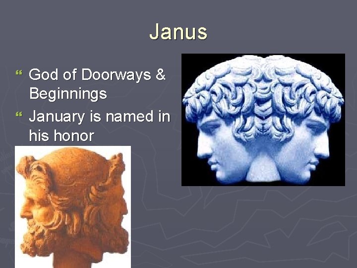 Janus God of Doorways & Beginnings } January is named in his honor }