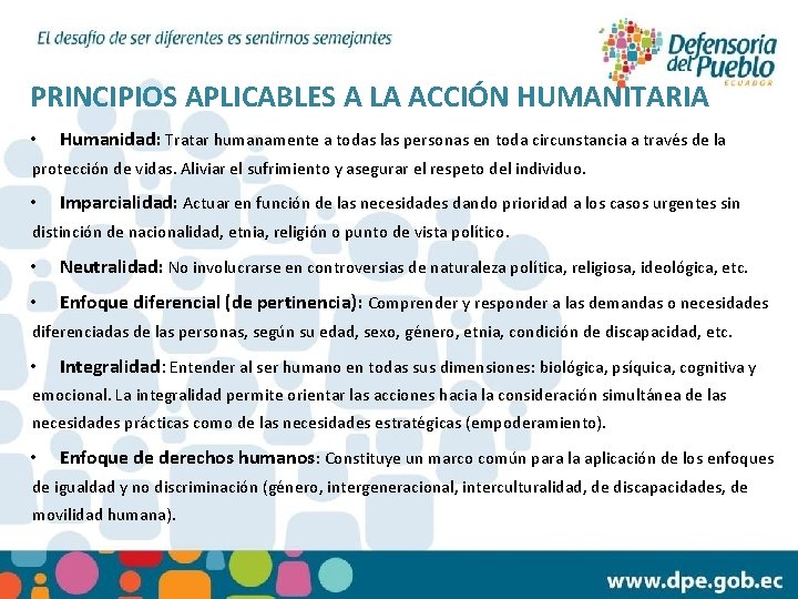 PRINCIPIOS APLICABLES A LA ACCIÓN HUMANITARIA • Humanidad: Tratar humanamente a todas las personas