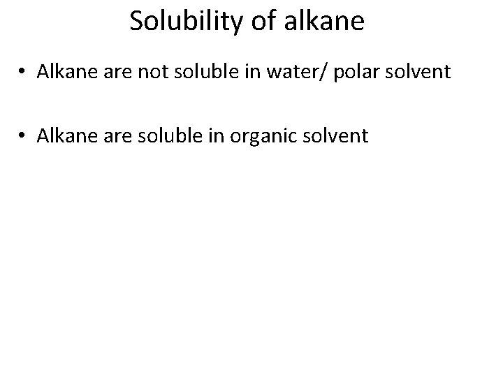 Solubility of alkane • Alkane are not soluble in water/ polar solvent • Alkane