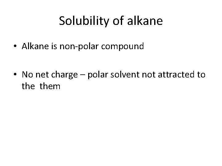 Solubility of alkane • Alkane is non-polar compound • No net charge – polar