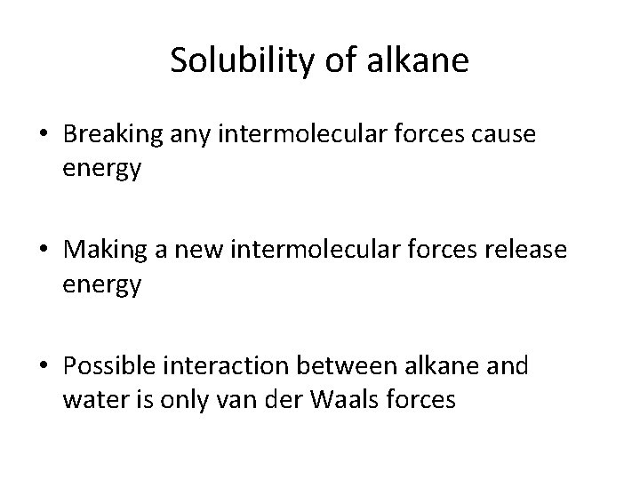 Solubility of alkane • Breaking any intermolecular forces cause energy • Making a new Solubility of alkane • Breaking any intermolecular forces cause energy • Making a new