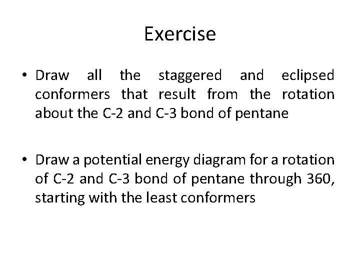 Exercise • Draw all the staggered and eclipsed conformers that result from the rotation Exercise • Draw all the staggered and eclipsed conformers that result from the rotation
