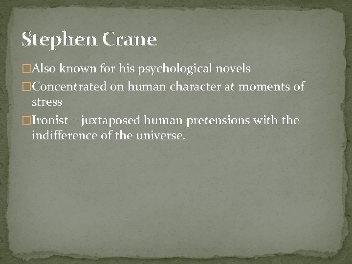 Stephen Crane �Also known for his psychological novels �Concentrated on human character at moments