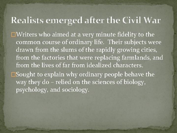 Realists emerged after the Civil War �Writers who aimed at a very minute fidelity