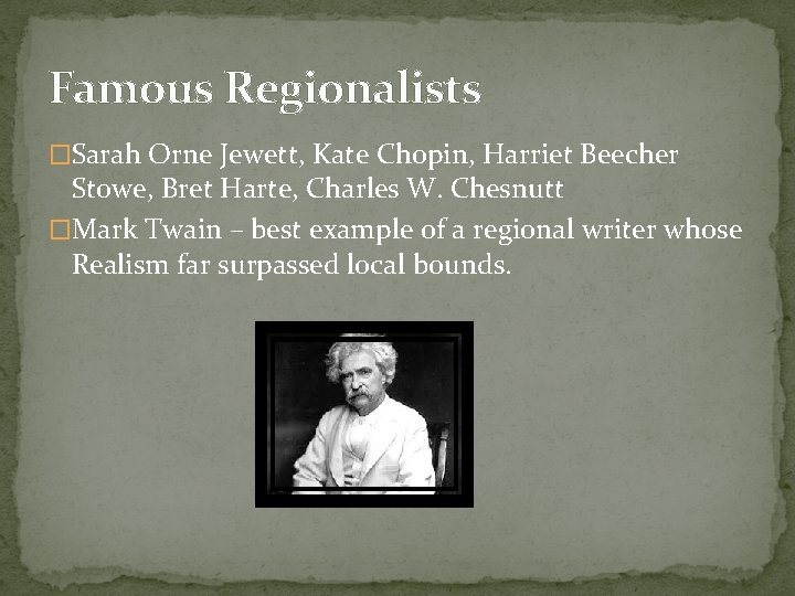 Famous Regionalists �Sarah Orne Jewett, Kate Chopin, Harriet Beecher Stowe, Bret Harte, Charles W.