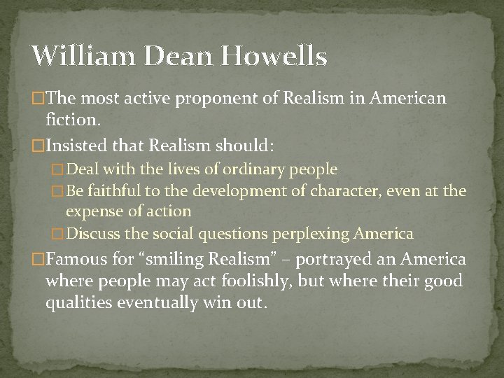 William Dean Howells �The most active proponent of Realism in American fiction. �Insisted that