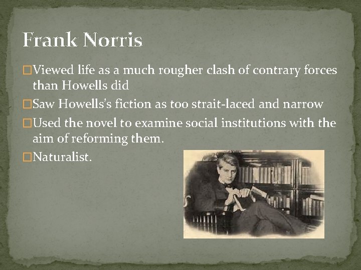 Frank Norris �Viewed life as a much rougher clash of contrary forces than Howells