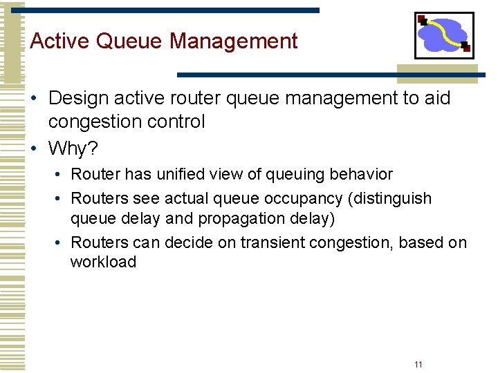 Active Queue Management • Design active router queue management to aid congestion control • Active Queue Management • Design active router queue management to aid congestion control •