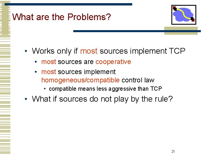 What are the Problems? • Works only if most sources implement TCP • most What are the Problems? • Works only if most sources implement TCP • most