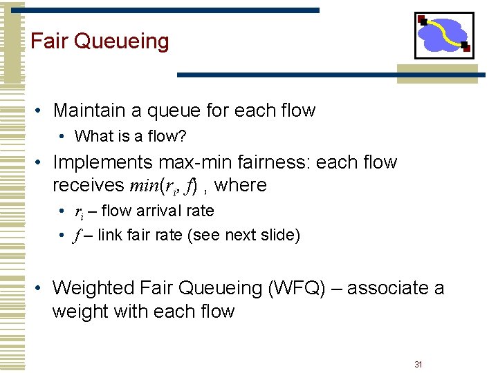 Fair Queueing • Maintain a queue for each flow • What is a flow? Fair Queueing • Maintain a queue for each flow • What is a flow?