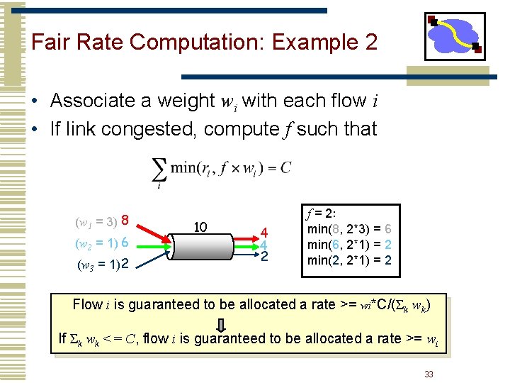 Fair Rate Computation: Example 2 • Associate a weight wi with each flow i Fair Rate Computation: Example 2 • Associate a weight wi with each flow i