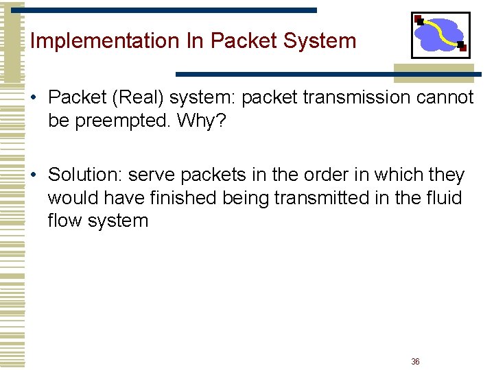 Implementation In Packet System • Packet (Real) system: packet transmission cannot be preempted. Why? Implementation In Packet System • Packet (Real) system: packet transmission cannot be preempted. Why?