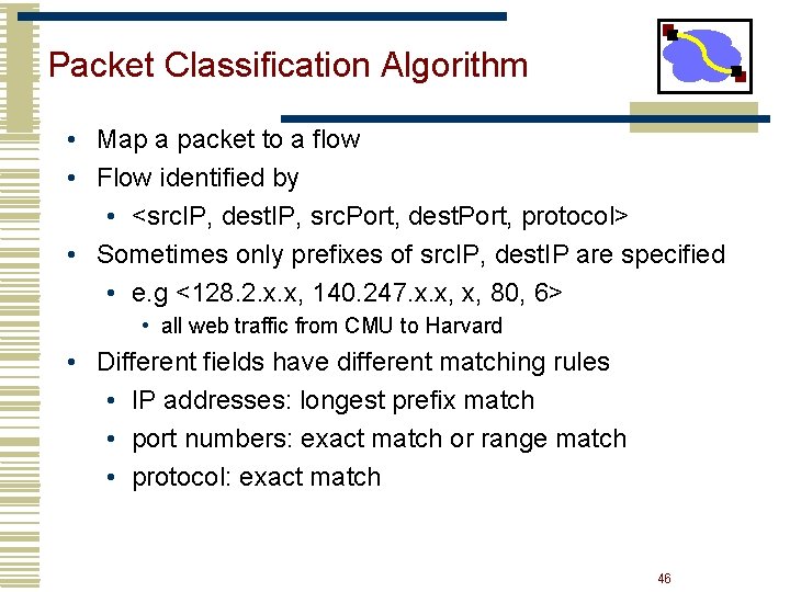 Packet Classification Algorithm • Map a packet to a flow • Flow identified by Packet Classification Algorithm • Map a packet to a flow • Flow identified by