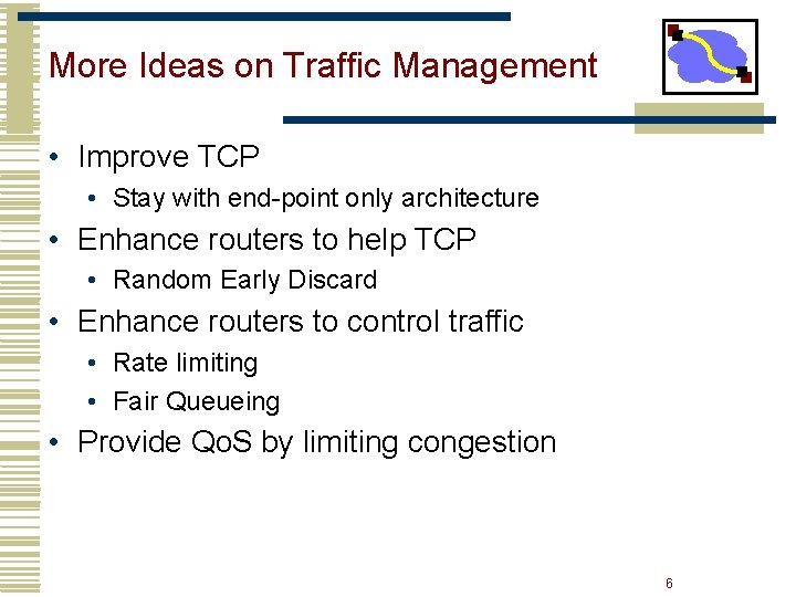 More Ideas on Traffic Management • Improve TCP • Stay with end-point only architecture More Ideas on Traffic Management • Improve TCP • Stay with end-point only architecture