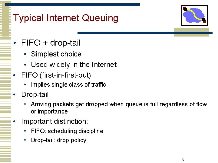 Typical Internet Queuing • FIFO + drop-tail • Simplest choice • Used widely in Typical Internet Queuing • FIFO + drop-tail • Simplest choice • Used widely in