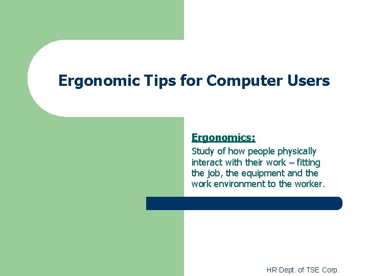 Ergonomic Tips for Computer Users Ergonomics: Study of how people physically interact with their