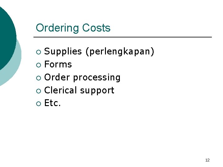 Ordering Costs Supplies (perlengkapan) ¡ Forms ¡ Order processing ¡ Clerical support ¡ Etc. Ordering Costs Supplies (perlengkapan) ¡ Forms ¡ Order processing ¡ Clerical support ¡ Etc.