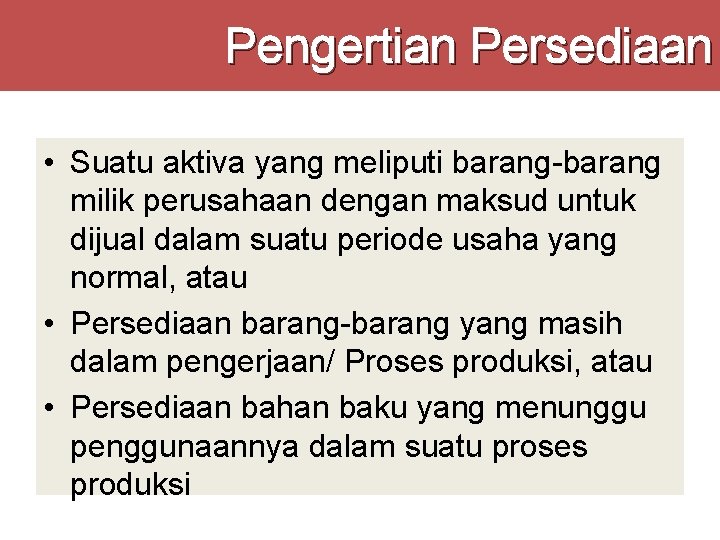 Pengertian Persediaan • Suatu aktiva yang meliputi barang-barang milik perusahaan dengan maksud untuk dijual