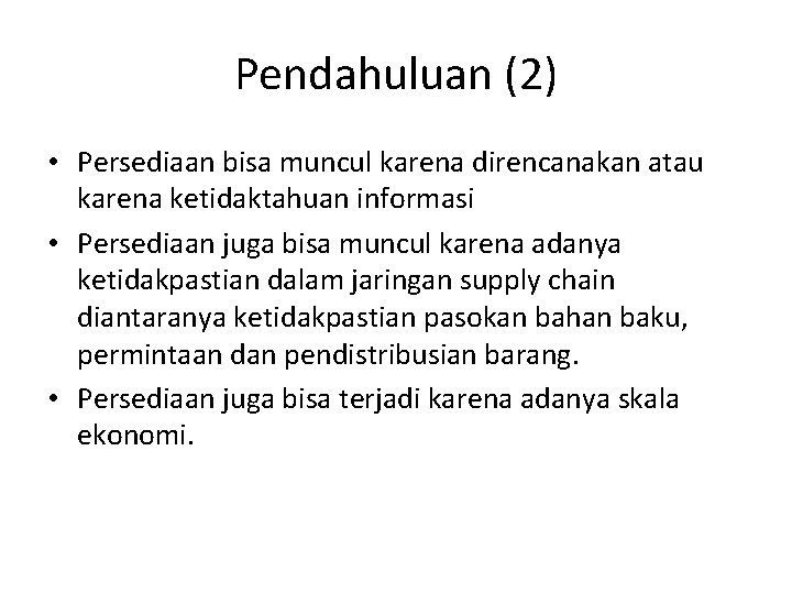 Pendahuluan (2) • Persediaan bisa muncul karena direncanakan atau karena ketidaktahuan informasi • Persediaan