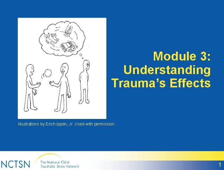 Module 3: Understanding Trauma’s Effects Illustrations by Erich Ippen, Jr. Used with permission. 1