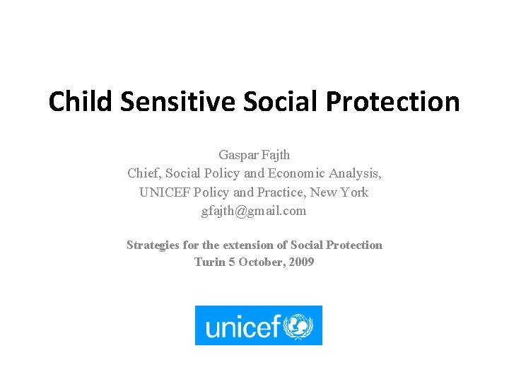 Child Sensitive Social Protection Gaspar Fajth Chief, Social Policy and Economic Analysis, UNICEF Policy