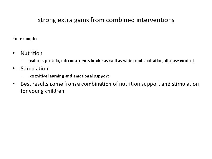 Strong extra gains from combined interventions For example: • Nutrition – calorie, protein, micronutrients