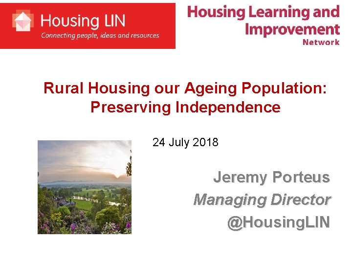 Rural Housing our Ageing Population: Preserving Independence 24 July 2018 Jeremy Porteus Managing Director