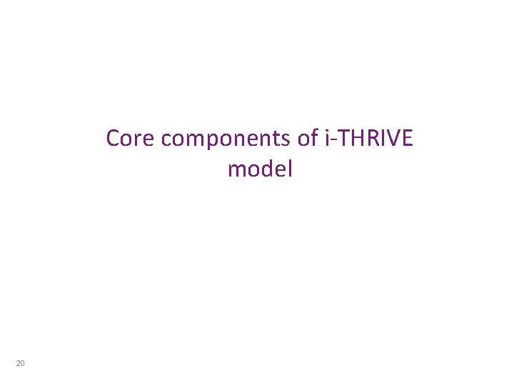 Core components of i-THRIVE model 20 Core components of i-THRIVE model 20