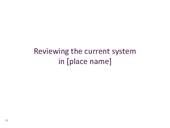 Reviewing the current system in [place name] 38 
