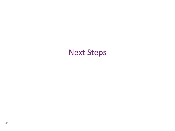 Next Steps 46 Next Steps 46