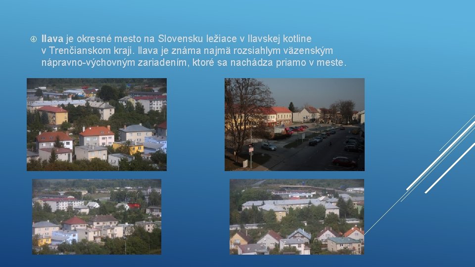 Ilava je okresné mesto na Slovensku ležiace v Ilavskej kotline v Trenčianskom kraji.