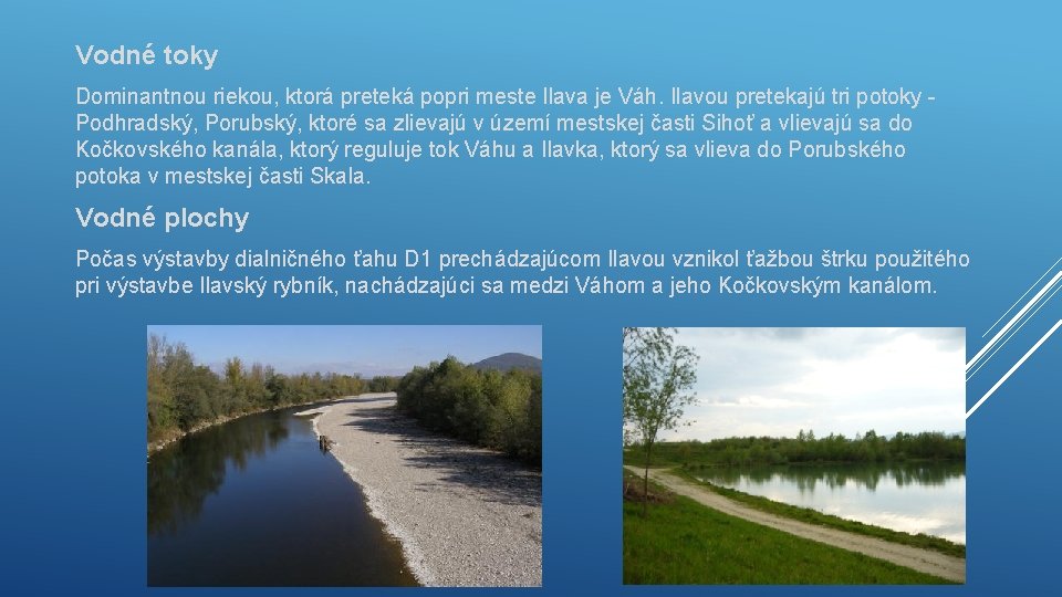 Vodné toky Dominantnou riekou, ktorá preteká popri meste Ilava je Váh. Ilavou pretekajú tri