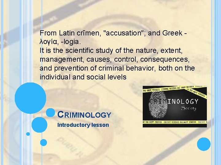 From Latin crīmen, "accusation"; and Greek λογία, -logia. It is the scientific study of From Latin crīmen, "accusation"; and Greek λογία, -logia. It is the scientific study of