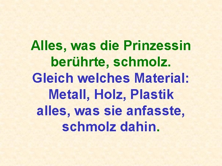 Alles, was die Prinzessin berührte, schmolz. Gleich welches Material: Metall, Holz, Plastik alles, was