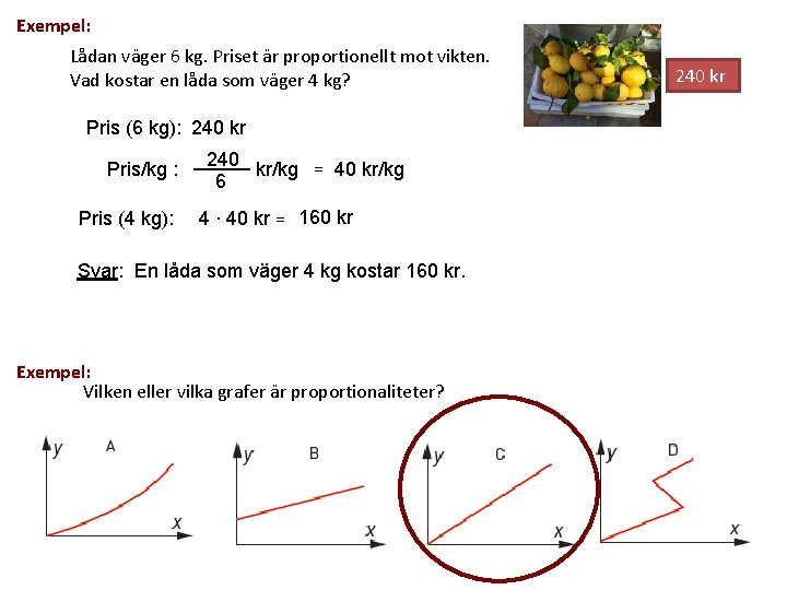 Exempel: Lådan väger 6 kg. Priset är proportionellt mot vikten. Vad kostar en låda