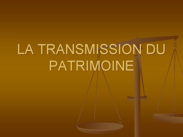 LA TRANSMISSION DU PATRIMOINE 