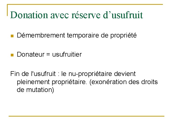 Donation avec réserve d’usufruit n Démembrement temporaire de propriété n Donateur = usufruitier Fin