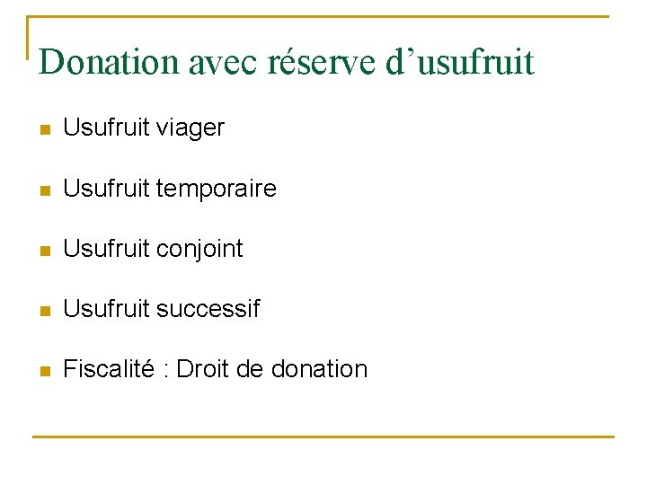 Donation avec réserve d’usufruit n Usufruit viager n Usufruit temporaire n Usufruit conjoint n