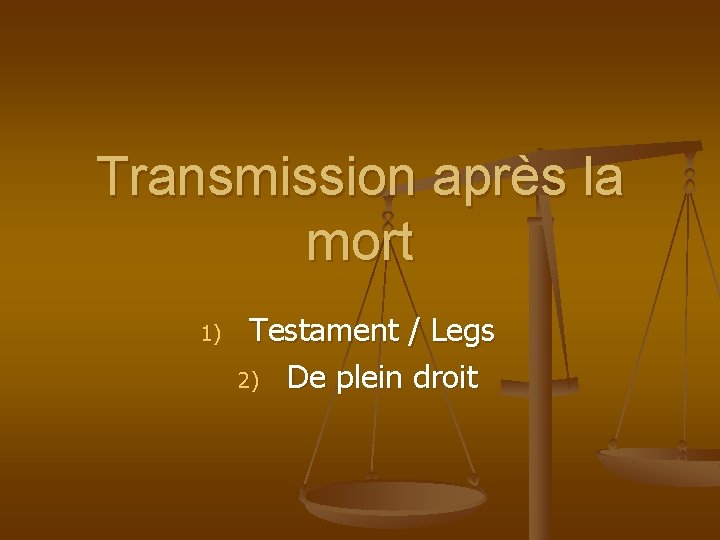 Transmission après la mort 1) Testament / Legs 2) De plein droit 