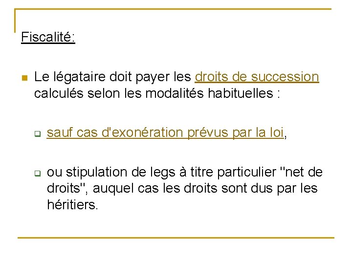 Fiscalité: n Le légataire doit payer les droits de succession calculés selon les modalités