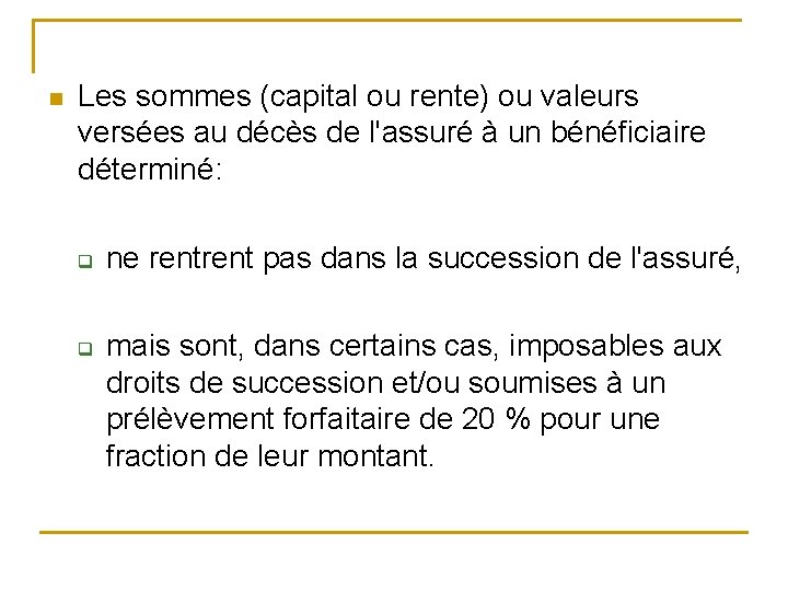 n Les sommes (capital ou rente) ou valeurs versées au décès de l'assuré à