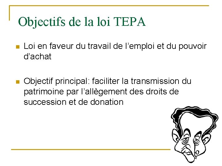 Objectifs de la loi TEPA n Loi en faveur du travail de l’emploi et