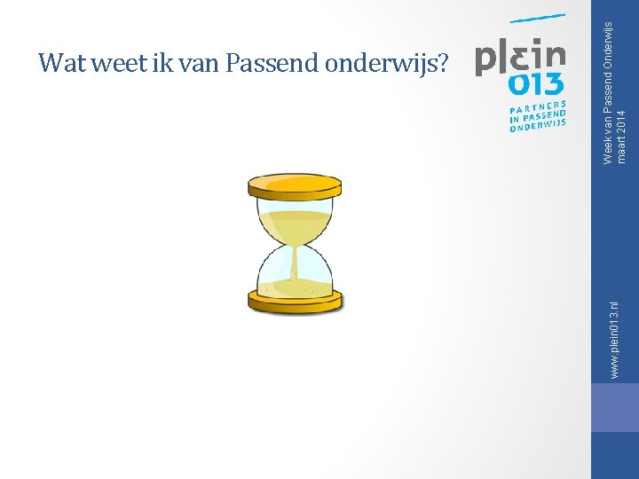 www. plein 013. nl Week van Passend Onderwijs maart 2014 Wat weet ik van www. plein 013. nl Week van Passend Onderwijs maart 2014 Wat weet ik van