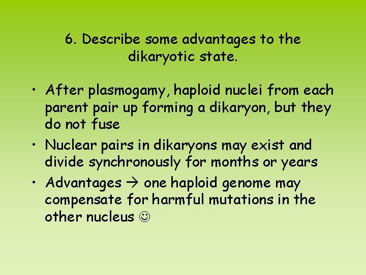 6. Describe some advantages to the dikaryotic state. • After plasmogamy, haploid nuclei from
