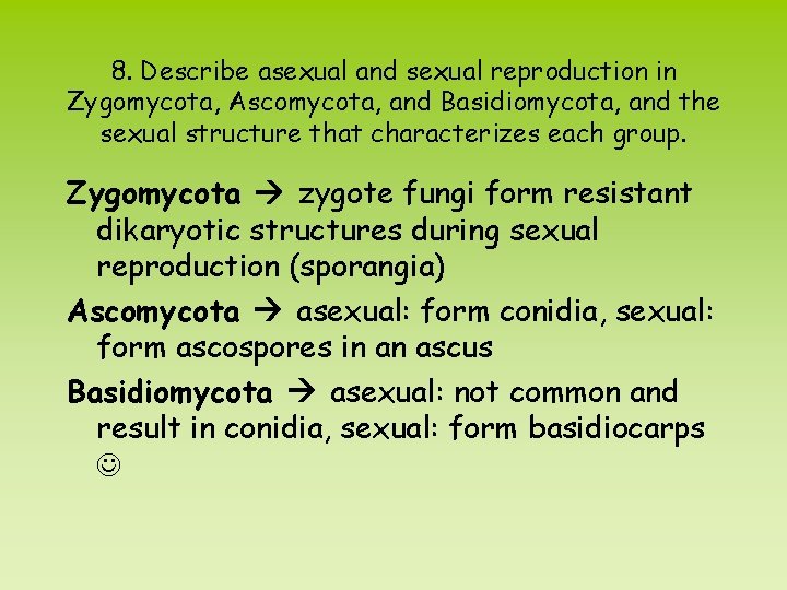 8. Describe asexual and sexual reproduction in Zygomycota, Ascomycota, and Basidiomycota, and the sexual