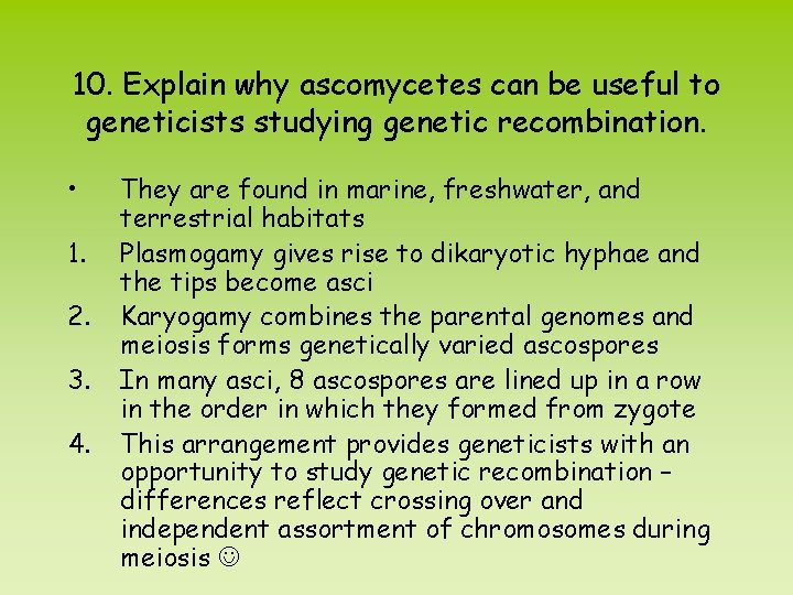 10. Explain why ascomycetes can be useful to geneticists studying genetic recombination. • 1.