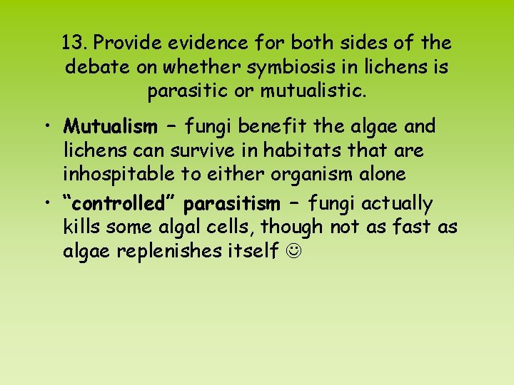 13. Provide evidence for both sides of the debate on whether symbiosis in lichens