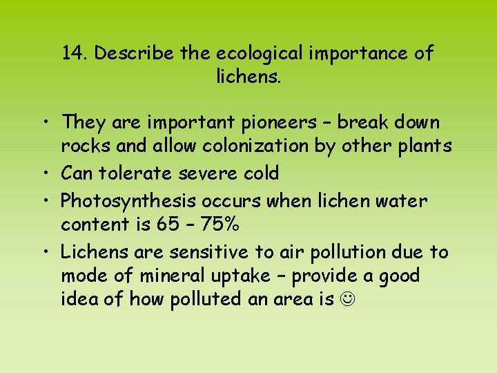 14. Describe the ecological importance of lichens. • They are important pioneers – break